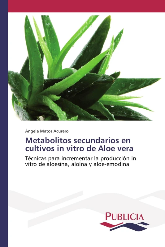 Metabolitos secundarios en cultivos in vitro de Aloe vera: Técnicas para incrementar la producción in vitro de aloesina, aloína y aloe-emodina