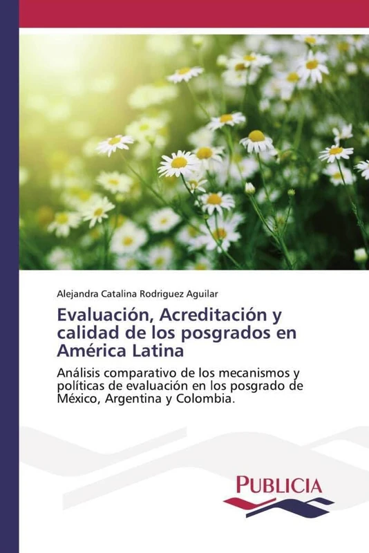 Evaluación, Acreditación y calidad de los posgrados en América Latina: Análisis comparativo de los mecanismos y políticas de evaluación en los posgrado de México, Argentina y Colombia.