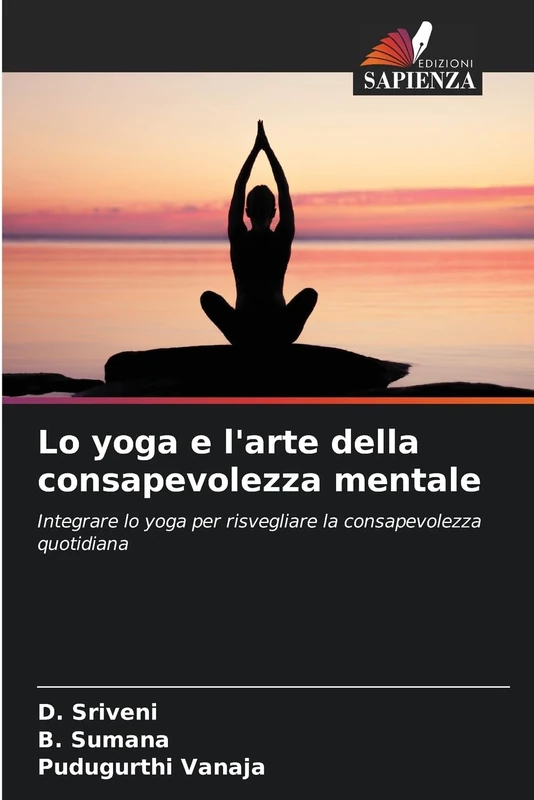 Lo yoga e l'arte della consapevolezza mentale: Integrare lo yoga per risvegliare la consapevolezza quotidiana
