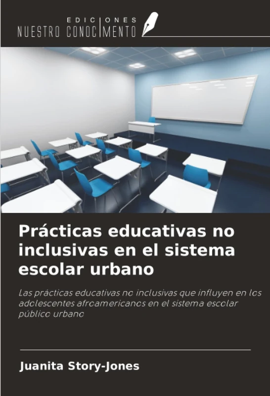 Prácticas educativas no inclusivas en el sistema escolar urbano: Las prácticas educativas no inclusivas que influyen en los adolescentes afroamericanos en el sistema escolar público urbano