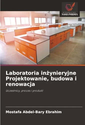 Laboratoria inżynieryjne Projektowanie, budowa i renowacja: Uczestnicy, proces i produkt