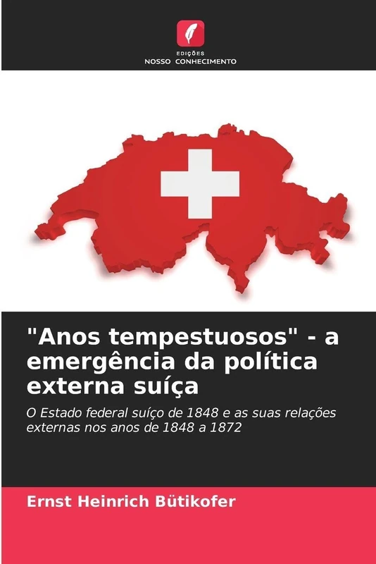 "Anos tempestuosos" - a emergência da política externa suíça: O Estado federal suíço de 1848 e as suas relações externas nos anos de 1848 a 1872 - Image 1