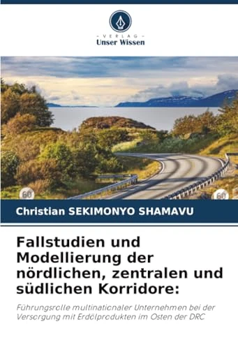 Fallstudien und Modellierung der nördlichen, zentralen und südlichen Korridore:: Führungsrolle multinationaler Unternehmen bei der Versorgung mit Erdölprodukten im Osten der DRC