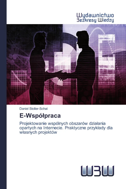 E-Współpraca: Projektowanie wspólnych obszarów działania opartych na Internecie. Praktyczne przykłady dla własnych projektów