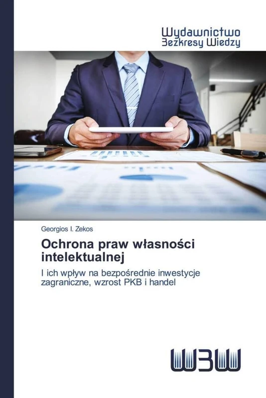 Ochrona praw własności intelektualnej: I ich wpływ na bezpośrednie inwestycje zagraniczne, wzrost PKB i handel: I ich wp¿yw na bezpo¿rednie inwestycje zagraniczne, wzrost PKB i handel