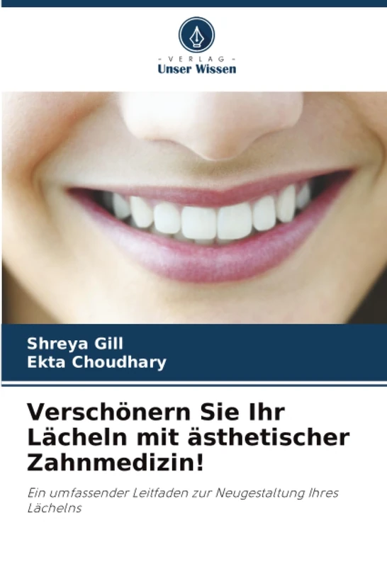 Verschönern Sie Ihr Lächeln mit ästhetischer Zahnmedizin!: Ein umfassender Leitfaden zur Neugestaltung Ihres Lächelns