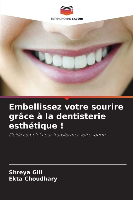 Embellissez votre sourire grâce à la dentisterie esthétique !: Guide complet pour transformer votre sourire