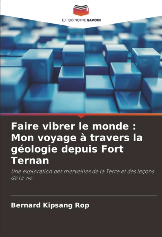 Faire vibrer le monde : Mon voyage à travers la géologie depuis Fort Ternan: Une exploration des merveilles de la Terre et des leçons de la vie