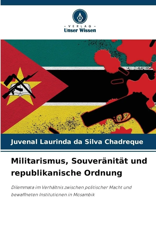 Militarismus, Souveränität und republikanische Ordnung: Dilemmata im Verhältnis zwischen politischer Macht und bewaffneten Institutionen in Mosambik