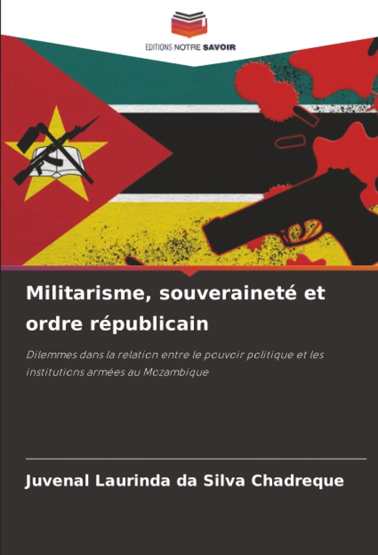 Militarisme, souveraineté et ordre républicain: Dilemmes dans la relation entre le pouvoir politique et les institutions armées au Mozambique
