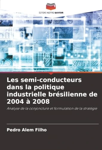 Les semi-conducteurs dans la politique industrielle brésilienne de 2004 à 2008: Analyse de la conjoncture et formulation de la stratégie