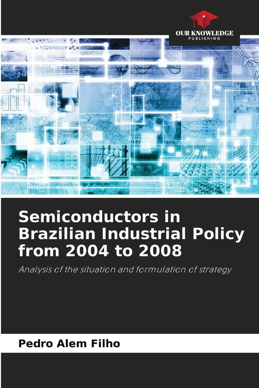 Semiconductors in Brazilian Industrial Policy from 2004 to 2008: Analysis of the situation and formulation of strategy