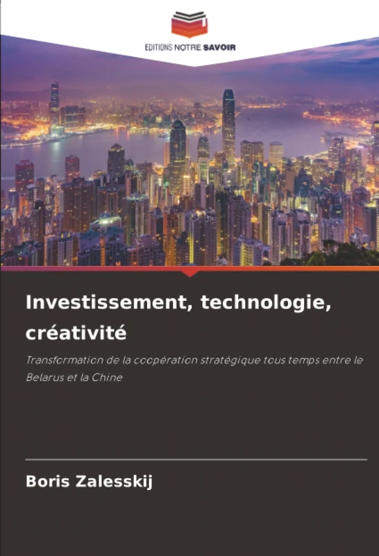 Investissement, technologie, créativité: Transformation de la coopération stratégique tous temps entre le Belarus et la Chine