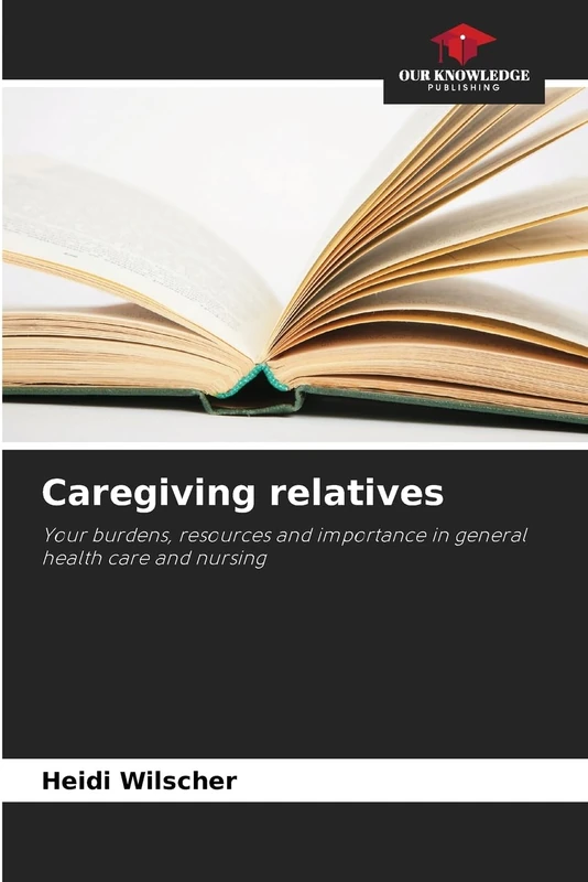 Caregiving relatives: Your burdens, resources and importance in general health care and nursing