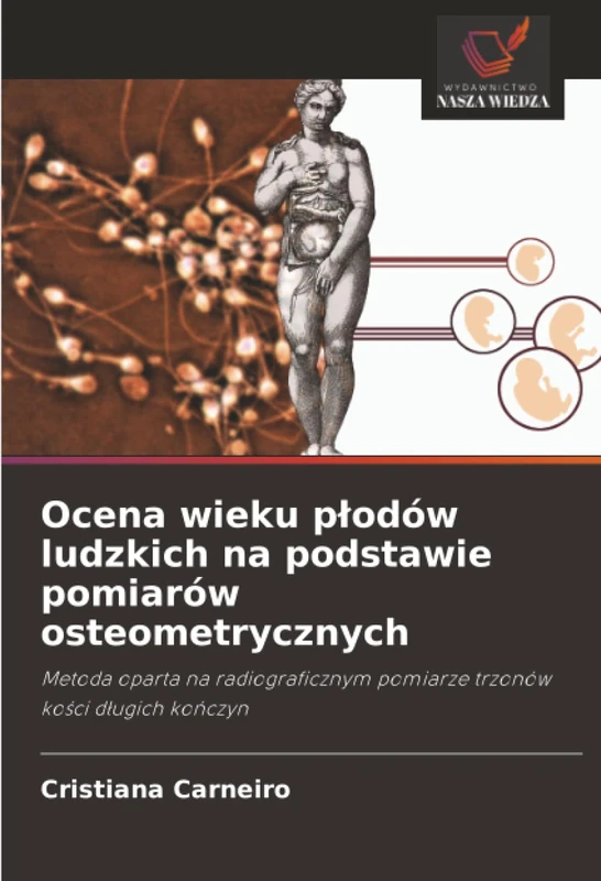 Ocena wieku płodów ludzkich na podstawie pomiarów osteometrycznych: Metoda oparta na radiograficznym pomiarze trzonów kości długich kończyn: Metoda ... pomiarze trzonów ko¿ci d¿ugich ko¿czyn