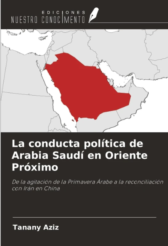 La conducta política de Arabia Saudí en Oriente Próximo: De la agitación de la Primavera Árabe a la reconciliación con Irán en China