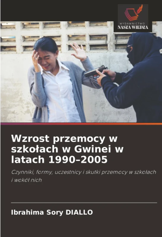 Wzrost przemocy w szkołach w Gwinei w latach 1990–2005: Czynniki, formy, uczestnicy i skutki przemocy w szkołach i wokół nich: Czynniki, formy, uczestnicy i skutki przemocy w szko¿ach i wokó¿ nich
