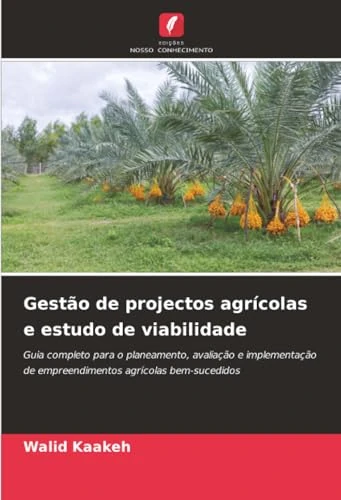 Gestão de projectos agrícolas e estudo de viabilidade: Guia completo para o planeamento, avaliação e implementação de empreendimentos agrícolas bem-sucedidos