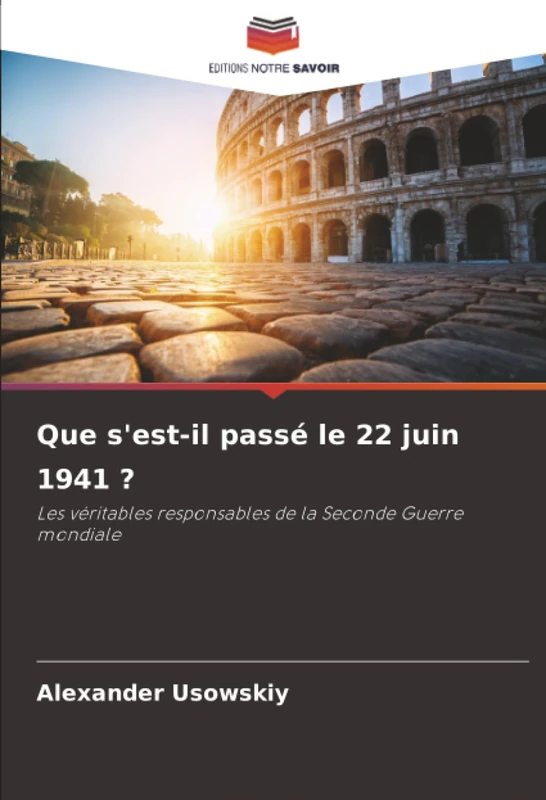 Que s'est-il passé le 22 juin 1941 ?: Les véritables responsables de la Seconde Guerre mondiale