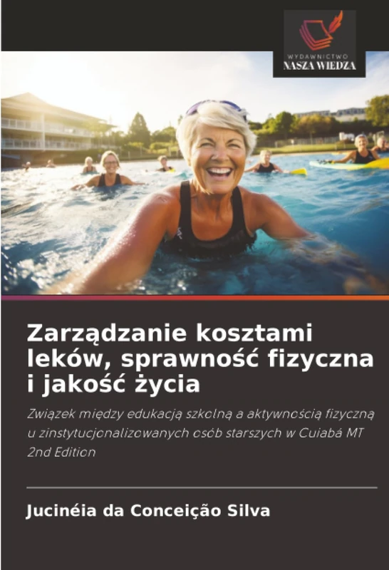Zarządzanie kosztami leków, sprawność fizyczna i jakość życia: Związek między edukacją szkolną a aktywnością fizyczną u zinstytucjonalizowanych osób starszych w Cuiabá MT 2nd Edition - Image 1