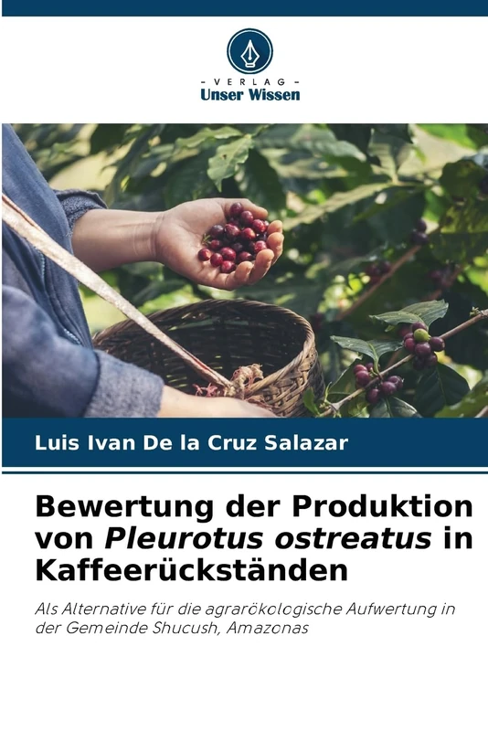 Bewertung der Produktion von Pleurotus ostreatus in Kaffeerückständen: Als Alternative für die agrarökologische Aufwertung in der Gemeinde Shucush, Amazonas