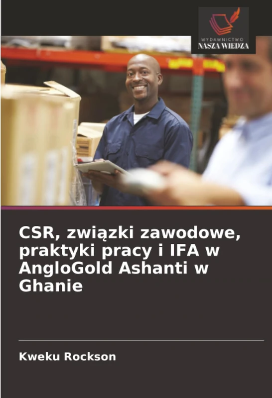 CSR, związki zawodowe, praktyki pracy i IFA w AngloGold Ashanti w Ghanie