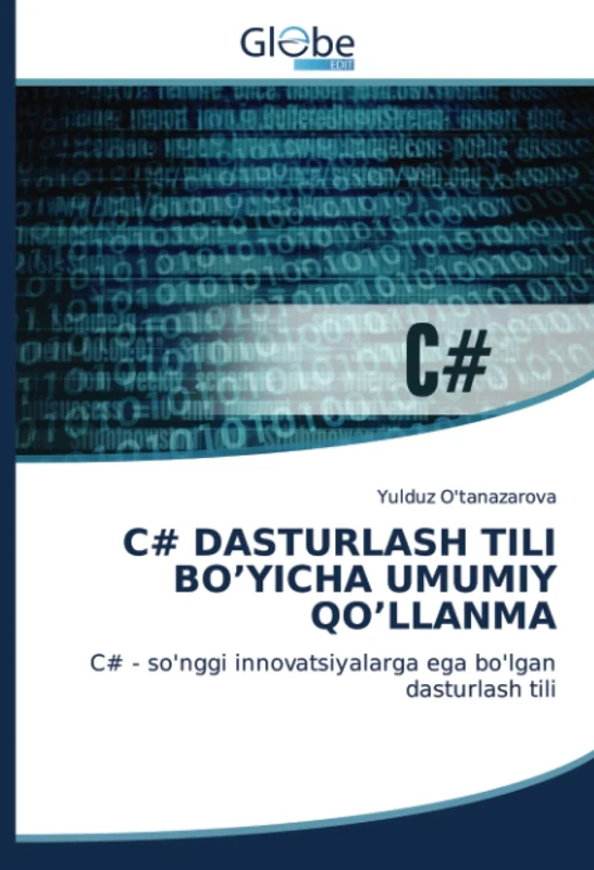 C# DASTURLASH TILI BO’YICHA UMUMIY QO’LLANMA: C# - so'nggi innovatsiyalarga ega bo'lgan dasturlash tili