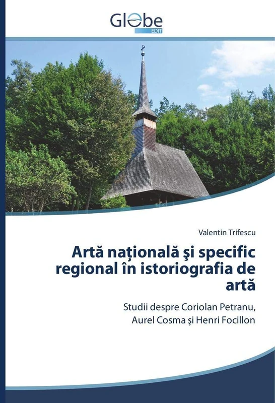 Artă naţională şi specific regional în istoriografia de artă: Studii despre Coriolan Petranu, Aurel Cosma şi Henri Focillon