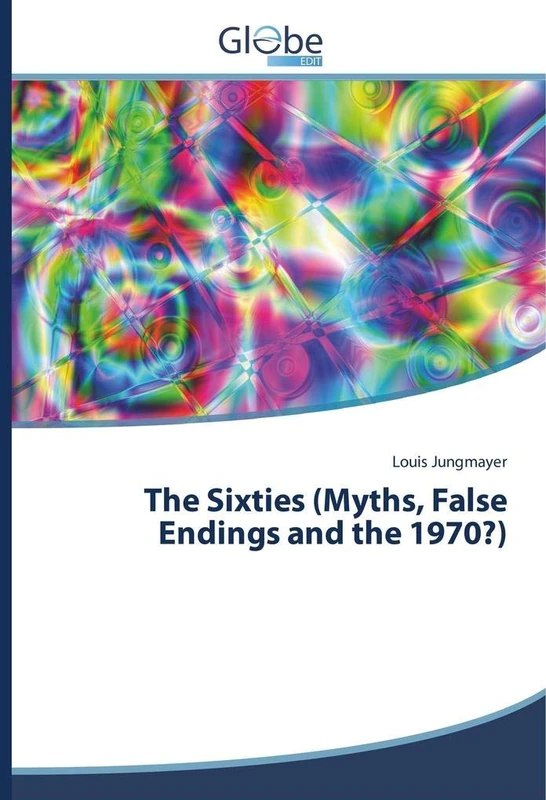 The Sixties (Myths, False Endings and the 1970?)