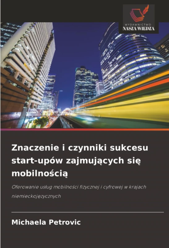 Znaczenie i czynniki sukcesu start-upów zajmujących się mobilnością: Oferowanie usług mobilności fizycznej i cyfrowej w krajach niemieckojęzycznych: ... i cyfrowej w krajach niemieckoj¿zycznych