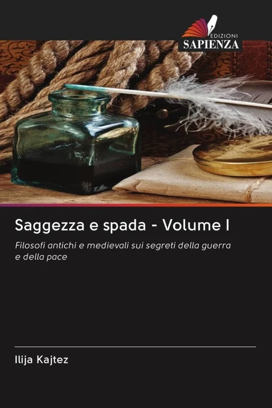 Saggezza e spada - Volume I: Filosofi antichi e medievali sui segreti della guerra e della pace
