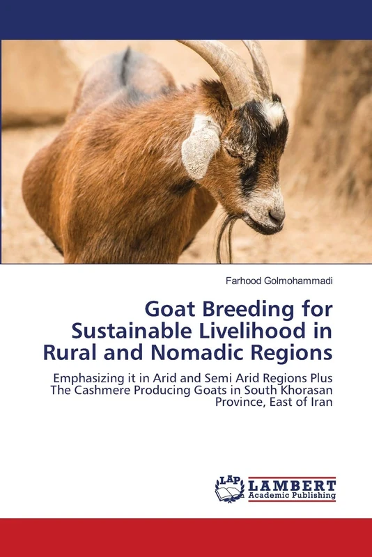 Goat Breeding for Sustainable Livelihood in Rural and Nomadic Regions: Emphasizing it in Arid and Semi Arid Regions Plus The Cashmere Producing Goats in South Khorasan Province, East of Iran
