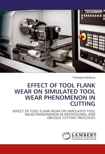 EFFECT OF TOOL FLANK WEAR ON SIMULATED TOOL WEAR PHENOMENON IN CUTTING: EFFECT OF TOOL FLANK WEAR ON SIMULATED TOOL WEAR PHENOMENON IN ORTHOGONAL AND OBLIQUE CUTTING PROCESSES