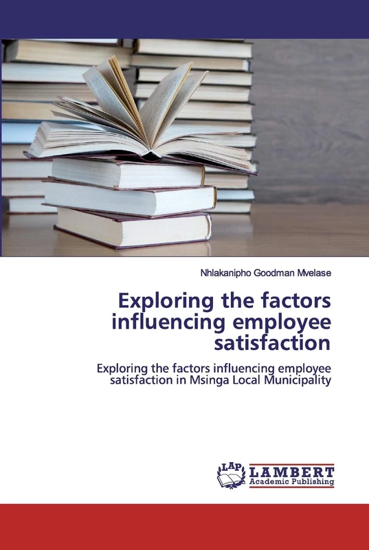 Exploring the factors influencing employee satisfaction: Exploring the factors influencing employee satisfaction in Msinga Local Municipality