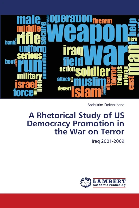 A Rhetorical Study of US Democracy Promotion in the War on Terror: Iraq 2001-2009