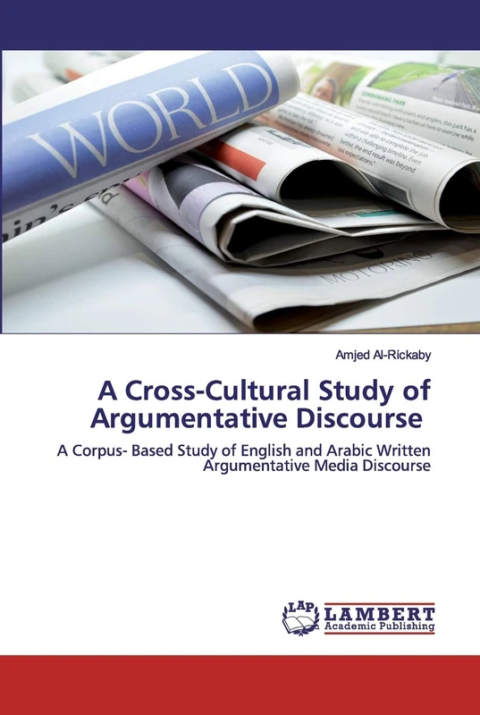 A Cross-Cultural Study of Argumentative Discourse: A Corpus- Based Study of English and Arabic Written Argumentative Media Discourse