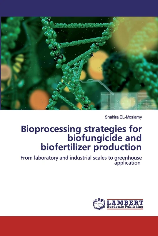 Bioprocessing strategies for biofungicide and biofertilizer production: From laboratory and industrial scales to greenhouse application