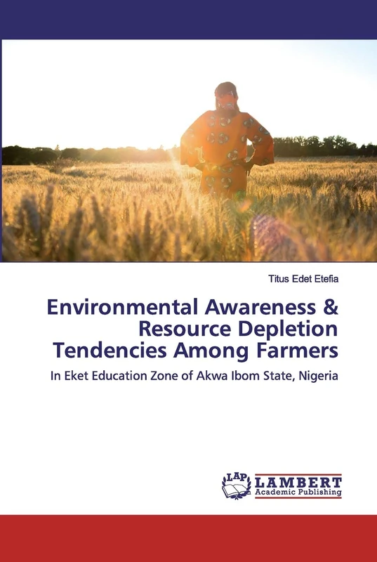 Environmental Awareness & Resource Depletion Tendencies Among Farmers: In Eket Education Zone of Akwa Ibom State, Nigeria