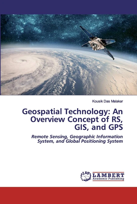 Geospatial Technology: An Overview Concept of RS, GIS, and GPS: Remote Sensing, Geographic Information System, and Global Positioning System