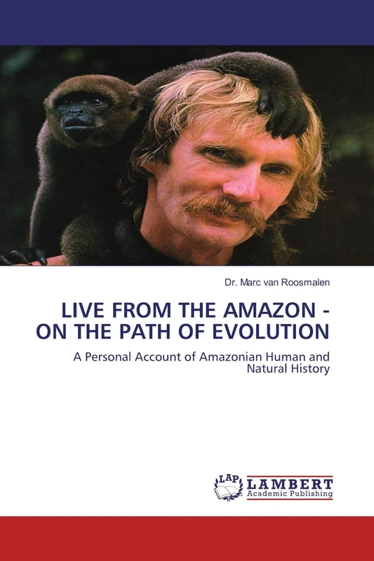 LIVE FROM THE AMAZON - ON THE PATH OF EVOLUTION: A Personal Account of Amazonian Human and Natural History - Image 1