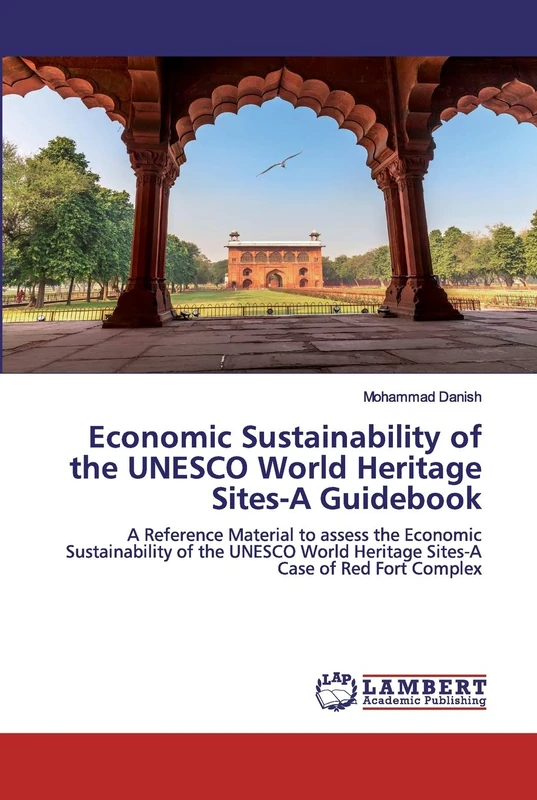 Economic Sustainability of the UNESCO World Heritage Sites-A Guidebook: A Reference Material to assess the Economic Sustainability of the UNESCO World Heritage Sites-A Case of Red Fort Complex