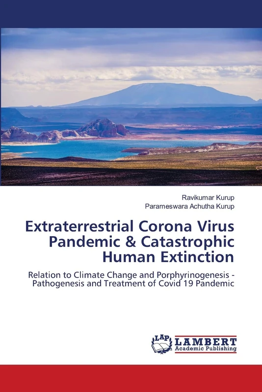 Extraterrestrial Corona Virus Pandemic & Catastrophic Human Extinction: Relation to Climate Change and Porphyrinogenesis - Pathogenesis and Treatment of Covid 19 Pandemic