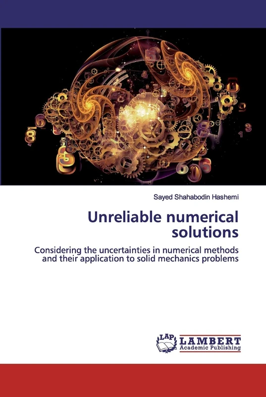 Unreliable numerical solutions: Considering the uncertainties in numerical methods and their application to solid mechanics problems