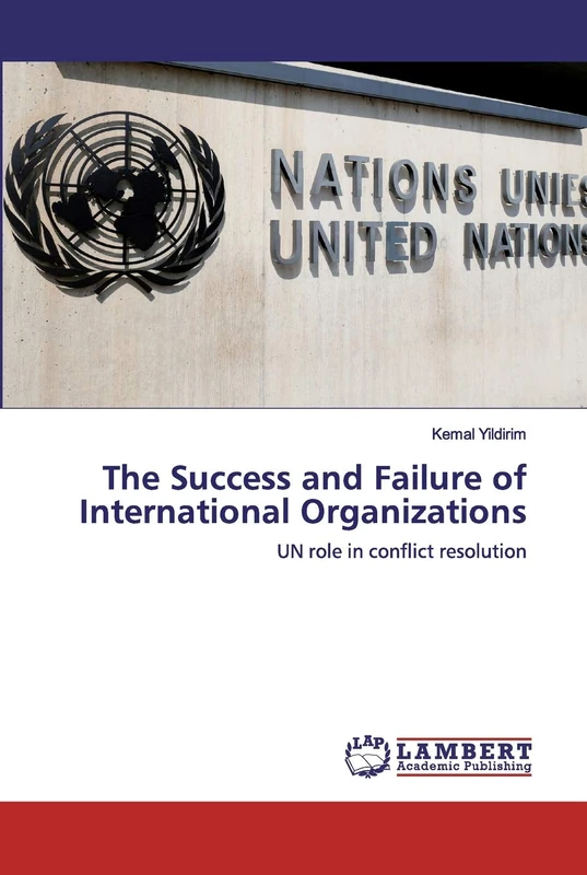 The Success and Failure of International Organizations: UN role in conflict resolution