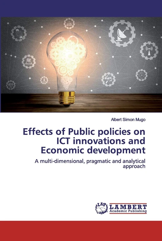 Effects of Public policies on ICT innovations and Economic development: A multi-dimensional, pragmatic and analytical approach