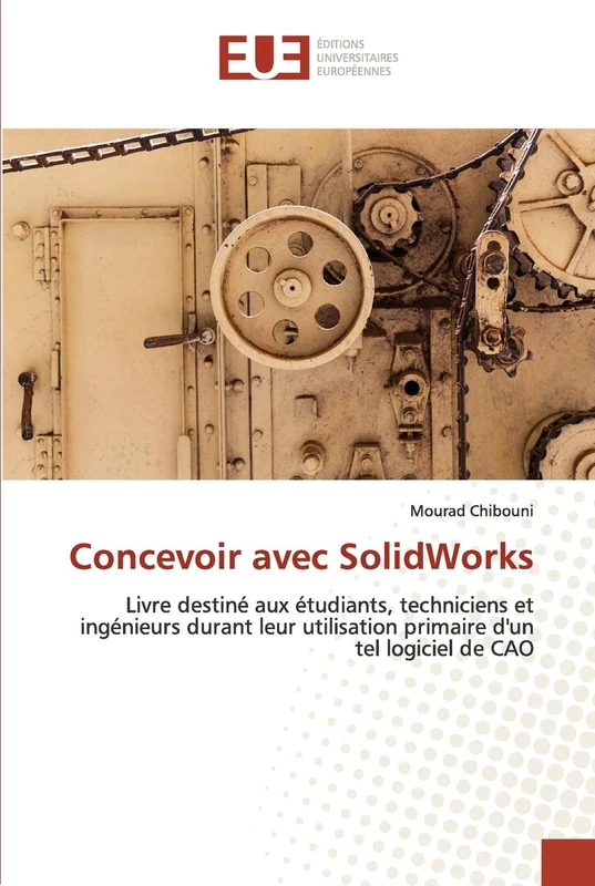 Concevoir avec SolidWorks: Livre destiné aux étudiants, techniciens et ingénieurs durant leur utilisation primaire d'un tel logiciel de CAO