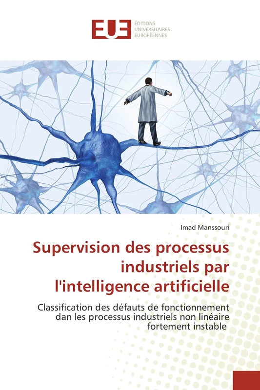 Supervision des processus industriels par l'intelligence artificielle: Classification des défauts de fonctionnement dan les processus industriels non linéaire fortement instable