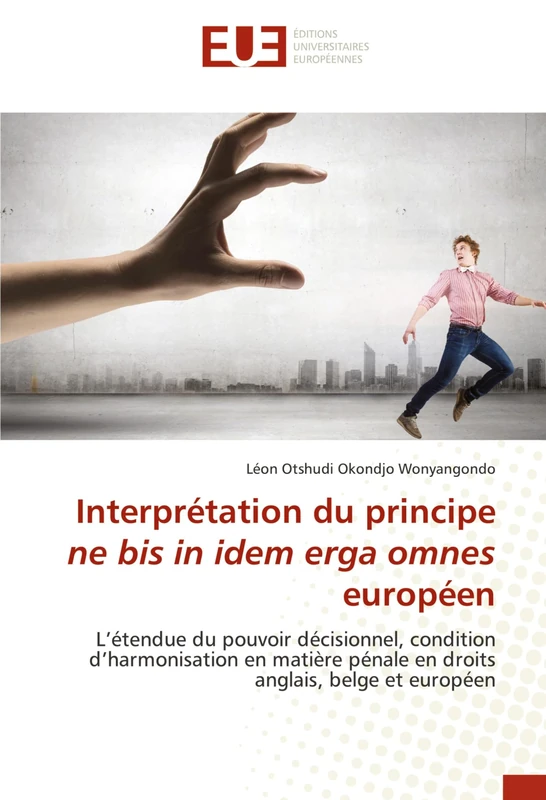 Interprétation du principe ne bis in idem erga omnes européen: L’étendue du pouvoir décisionnel, condition d’harmonisation en matière pénale en droits anglais, belge et européen - Image 1