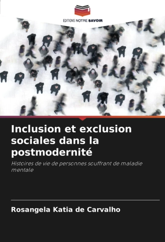 Inclusion et exclusion sociales dans la postmodernité: Histoires de vie de personnes souffrant de maladie mentale
