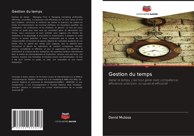 Gestion du temps: Gérer le temps, c'est tout gérer avec compétence, efficience, précision, scrupule et efficacité